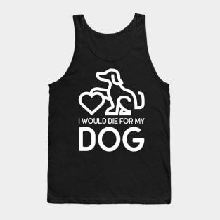 I Would Die For My Dog Tank Top